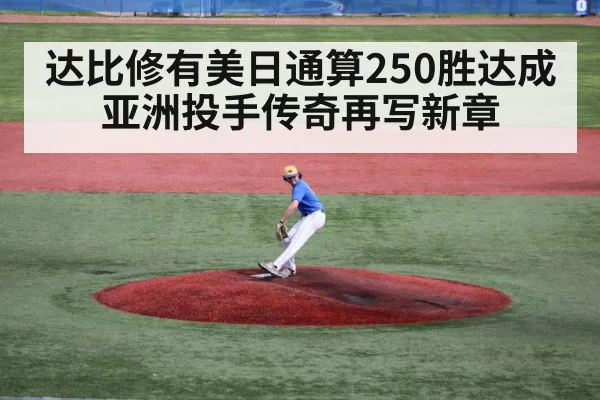 达比修有美日通算250胜达成亚洲投手传奇再写新章